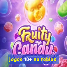 jogos 18+ no roblox